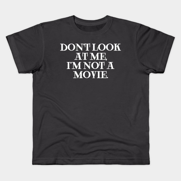 Don't Look At Me, I'm Not A Movie. Kids T-Shirt by Clara switzrlnd